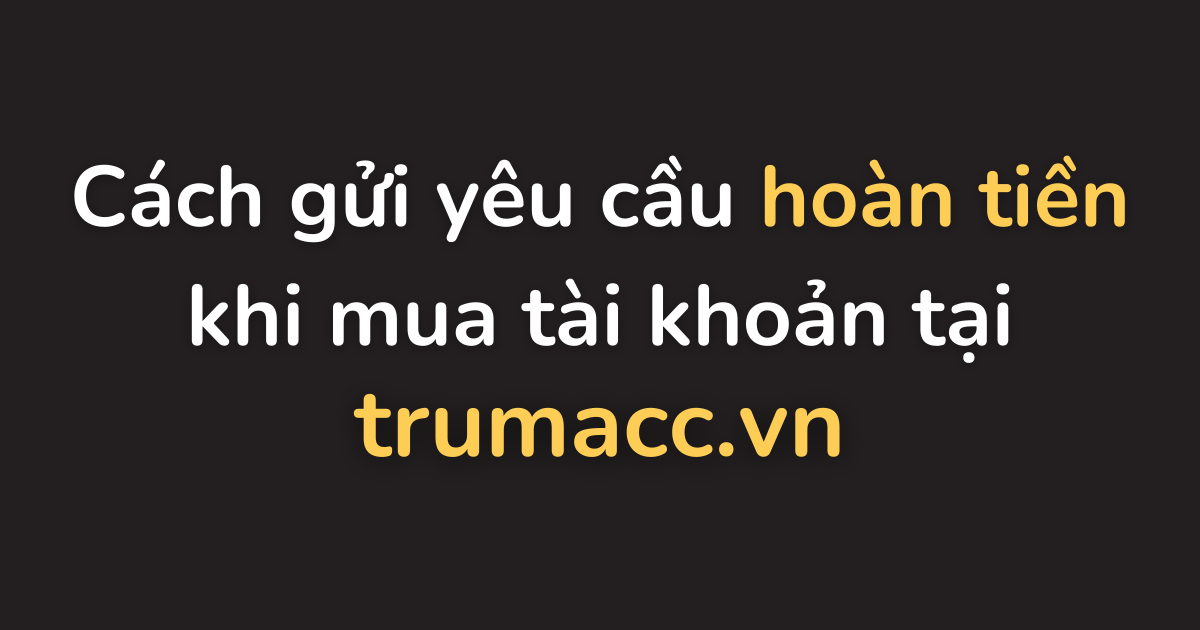 Cách gửi yêu cầu hoàn tiền khi mua tài khoản